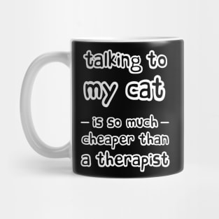 Talking to my cat is so much cheaper than a therapist Mug